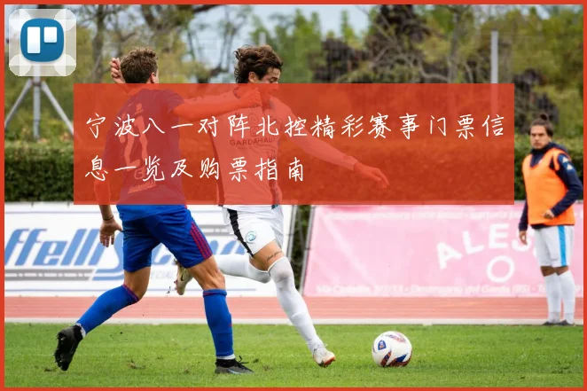宁波八一对阵北控精彩赛事门票信息一览及购票指南